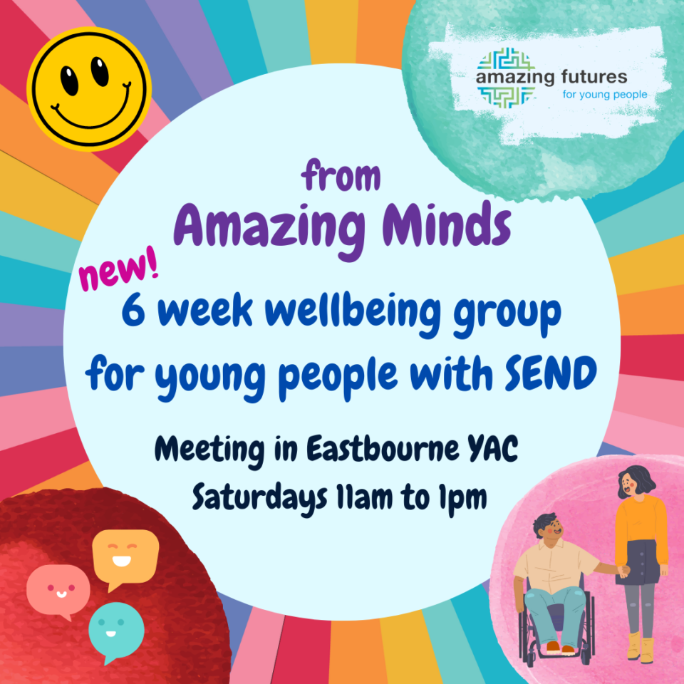 from Amazing Minds: new 6 week wellbeing group for young people with SEND, meeting in Eastbourne YAC Saturdays 11am to 1pm
